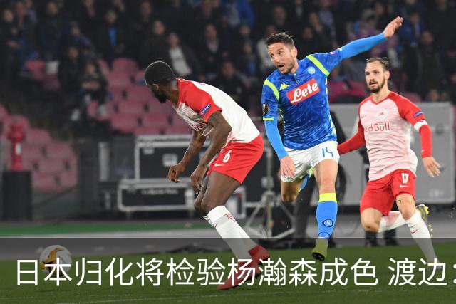 日本归化将检验杨瀚森成色 渡边：有实力击败中国男篮