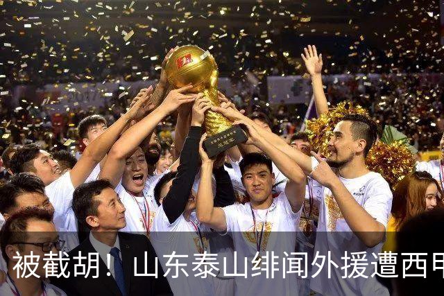 被截胡！山东泰山绯闻外援遭西甲豪门争抢，夏窗换外援又泡汤了